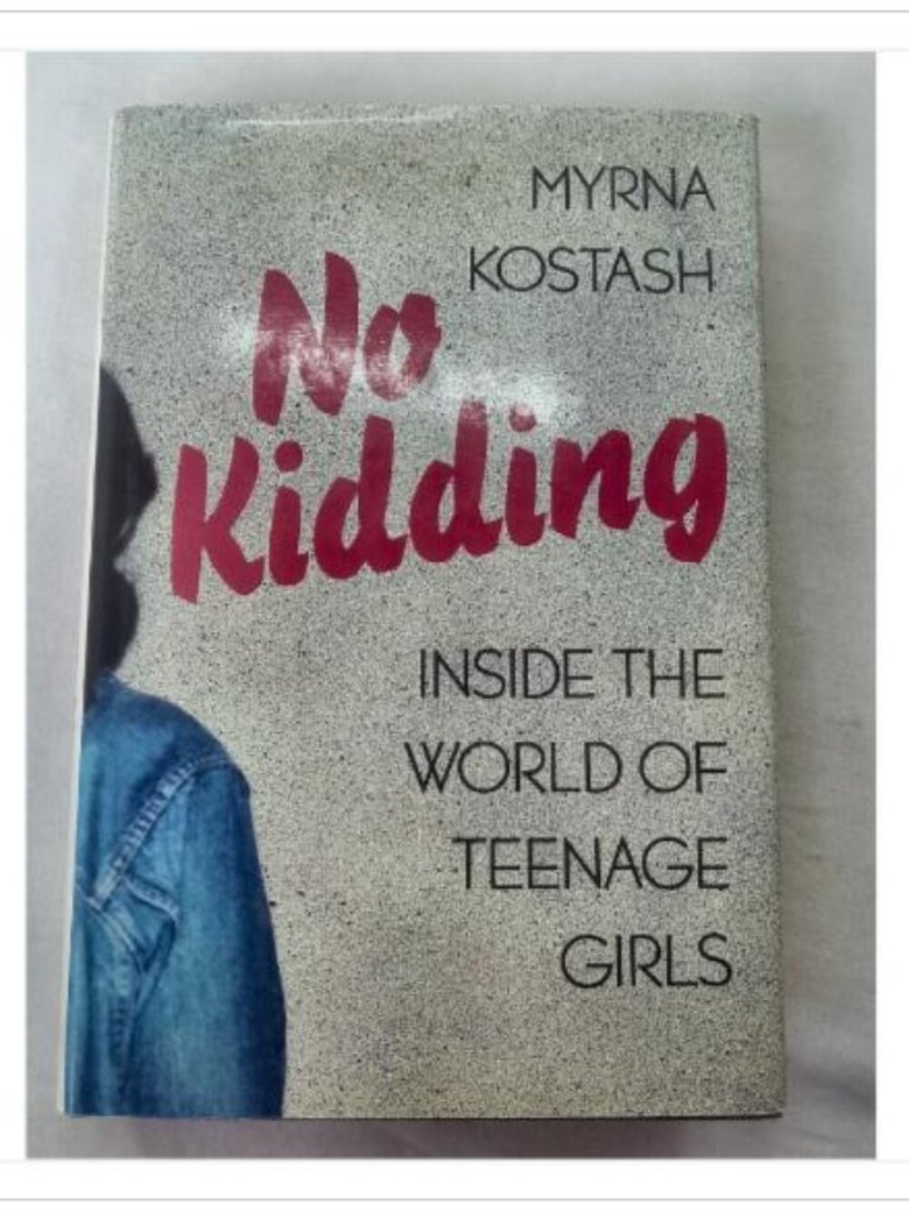 No Kidding: Inside the World of Teenage Girls Myrna Kostash 1987 First Edition